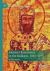 Alexios I Komnenos in the Balkans, 1081-1095 (New Approaches to Byzantine History and Culture)
