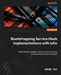 Bootstrapping Service Mesh Implementations with Istio Build reliable, scalable, and secure microservices