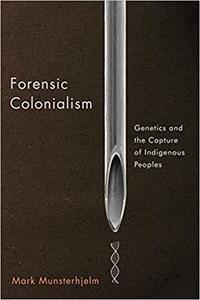 Forensic Colonialism Genetics and the Capture of Indigenous Peoples ()