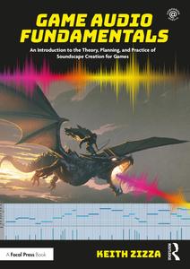 Game Audio Fundamentals An Introduction to the Theory, Planning, and Practice of Soundscape Creation for Games