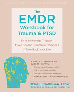 The EMDR Workbook for Trauma and PTSD Skills to Manage Triggers, Move Beyond Traumatic Memories