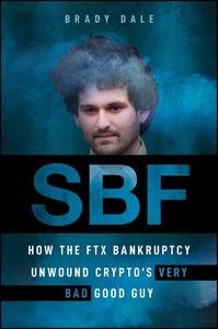 SBF How The FTX Bankruptcy Unwound Crypto's Very Bad Good Guy