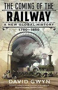 The Coming of the Railway A New Global History, 1750-1850
