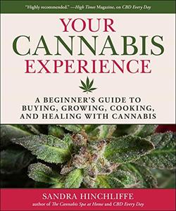 Your Cannabis Experience A Beginner's Guide to Buying, Growing, Cooking, and Healing with Cannabis