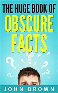 The Huge Book of Obscure Facts