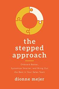 The Stepped Approach Onboard Better, Systemize Smarter, and Bring Out the Best in Your Sales Team