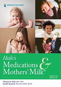 Hale's Medications and Mothers' Milk 2023 A Manual of Lactational Pharmacology, 20th Edition