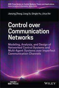Control over Communication Networks Modeling, Analysis, and Design of Networked Control Systems and Multi-Agent Systems