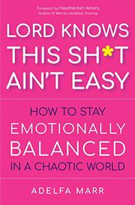 Lord Knows This Sht Ain’t Easy How to Stay Emotionally Balanced in a Chaotic World