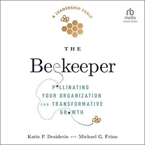 The Beekeeper Pollinating Your Organization for Transformative Growth [Audiobook]