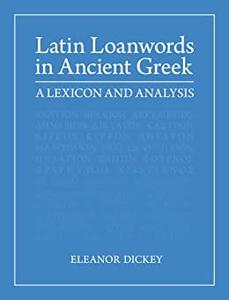 Latin Loanwords in Ancient Greek A Lexicon and Analysis