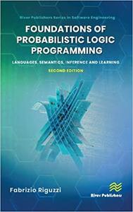 Foundations of Probabilistic Logic Programming Languages, Semantics, Inference and Learning, 2nd Edition
