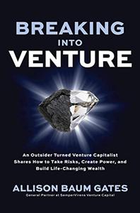 Breaking into Venture An Outsider Turned Venture Capitalist Shares How to Take Risks, Create Power