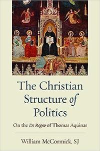 The Christian Structure of Politics On the De Regno of Thomas Aquinas