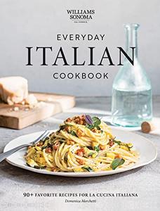 Everyday Italian Cookbook 90+ Favorite Recipes for La Cucina Italiana