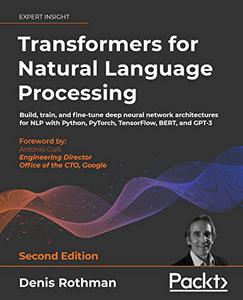 Transformers for Natural Language Processing Build, train, and fine-tune deep neural network architectures for NLP