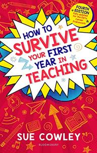 How to Survive Your First Year in Teaching Fully updated for the Early Career Framework