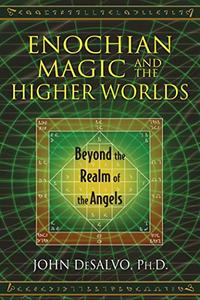Enochian Magic and the Higher Worlds Beyond the Realm of the Angels