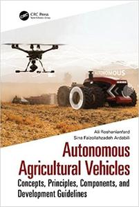 Autonomous Agricultural Vehicles Concepts, Principles, Components, and Development Guidelines