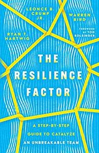 The Resilience Factor A Step-by-Step Guide to Catalyze an Unbreakable Team
