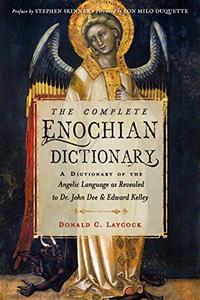 The Complete Enochian Dictionary A Dictionary of the Angelic Language as Revealed to Dr. John Dee and Edward Kelley