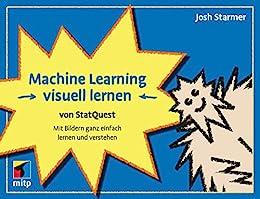 Machine Learning visuell lernen - von StatQuest Mit Bildern ganz einfach lernen und verstehen