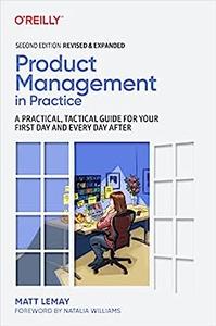 Product Management in Practice A Practical, Tactical Guide for Your First Day and Every Day After