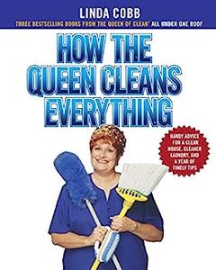 How the Queen Cleans Everything Handy Advice for a Clean House, Cleaner Laundry, and a Year of Timely Tips
