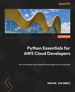 Python Essentials for AWS Cloud Developers Run and deploy cloud-based Python applications using AWS