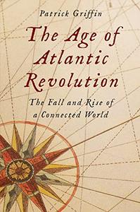 The Age of Atlantic Revolution The Fall and Rise of a Connected World