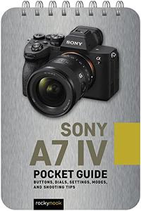 Sony a7 IV Pocket Guide Buttons, Dials, Settings, Modes, and Shooting Tips
