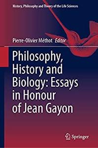 Philosophy, History and Biology Essays in Honour of Jean Gayon