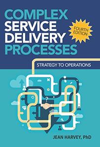 Complex Service Delivery Processes Strategy to Operations, 4th Edition