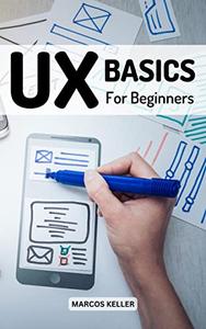 UX Basics For Beginners 2023 The Complete Guide To UX Design Every Designer Should Know