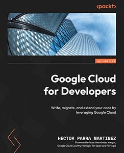 Google Cloud for Developers Write, migrate, and extend your code by leveraging Google Cloud