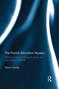 The Finnish Education Mystery Historical and sociological essays on schooling in Finland