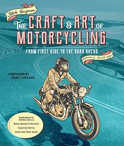 The Craft and Art of Motorcycling From First Ride to the Road Ahead