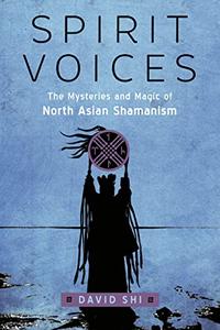 Spirit Voices The Mysteries and Magic of North Asian Shamanism