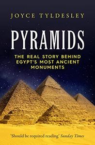 Pyramids The Real Story Behind Egypt’s Most Ancient Monuments