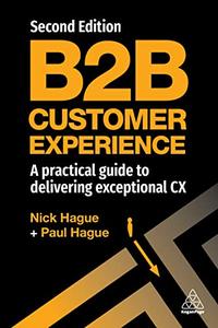 B2B Customer Experience A Practical Guide to Delivering Exceptional CX, 2nd Edition