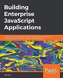 Building Enterprise JavaScript Applications  Learn to build and deploy robust JavaScript applications using Cucumber