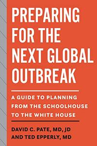 Preparing for the Next Global Outbreak  A Guide to Planning from the Schoolhouse to the White House