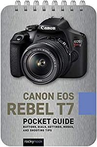 Canon EOS Rebel T7 Pocket Guide Buttons, Dials, Settings, Modes, and Shooting Tips