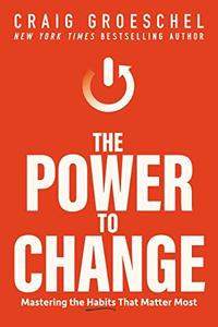 The Power to Change Mastering the Habits That Matter Most