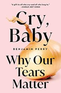 Cry, Baby Why Our Tears Matter