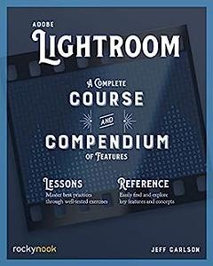 Adobe Lightroom A Complete Course and Compendium of Features