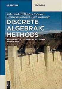Discrete Algebraic Methods Arithmetic, Cryptography, Automata and Groups