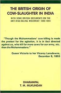 The British Origin of Cow-Slaughter in India - With Some British Documents on the Anti-Kine-Killing Movement 1980-1894