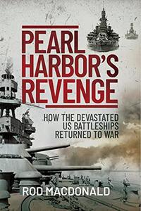 Pearl Harbor’s Revenge How the Devastated U.S. Battleships Returned to War
