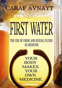 FIRST WATER The Use of Urine and Sexual Fluids as Medicine